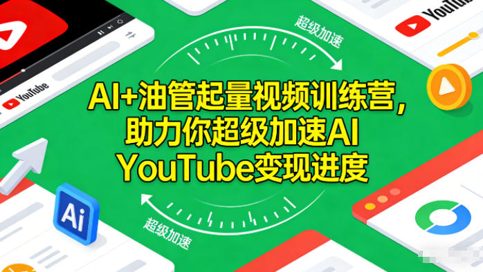 AI+油管起量视频训练营，助力你超级加速AI YouTube变现进度